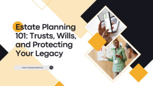 Estate Planning 101_ Trusts, Wills, and Protecting Your Legacy